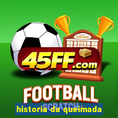historia da queimada
